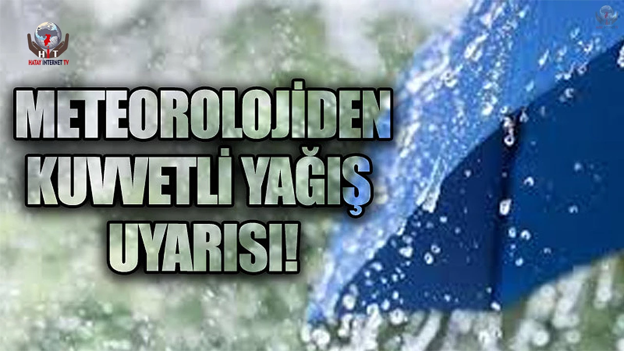 METEOROLOJİ'DEN HATAY İÇİN KUVVETLİ YAĞIŞ UYARISI
