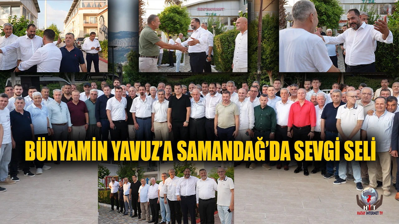 BÜNYAMİN YAVUZ’A SAMANDAĞ’DA SEVGİ SELİ