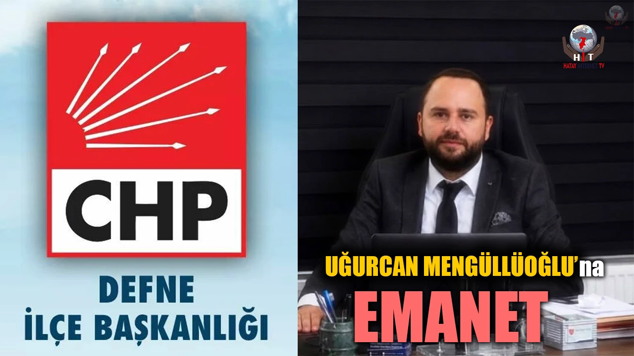 DEFNE CHP’DE YÖNETİM MENGÜLLÜOĞLU’NA EMANET