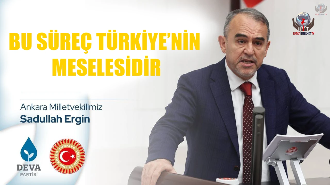 ERGİN: BU SÜREÇ TÜRKİYE’NİN MESELESİDİR