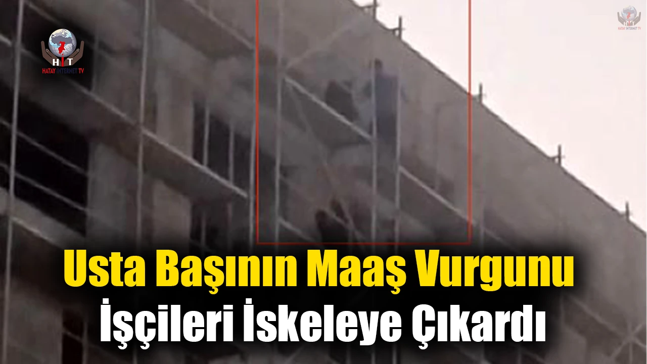 Fakülte inşaatında usta başının maaş vurgunu işçileri iskeleye çıkardı