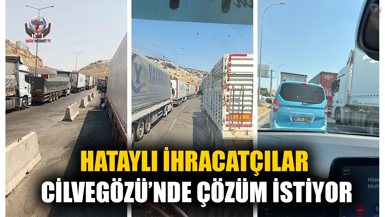 HATAYLI İHRACATÇILAR CİLVEGÖZÜ’NDE ÇÖZÜM İSTİYOR