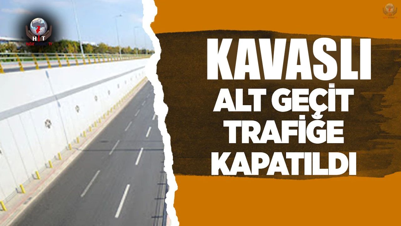 KAVASLI ALTGEÇİT TRAFİĞE KAPATILDI