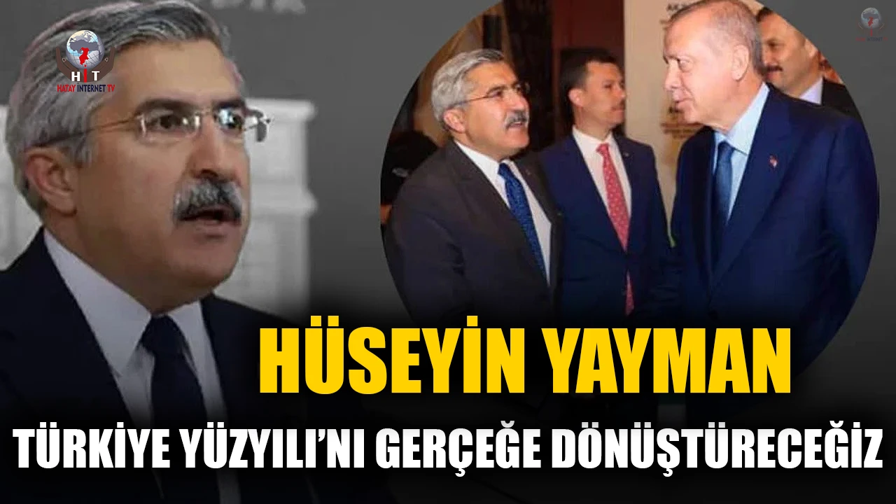 YAYMAN: TÜRKİYE YÜZYILI’NI GERÇEĞE DÖNÜŞTÜRECEĞİZ