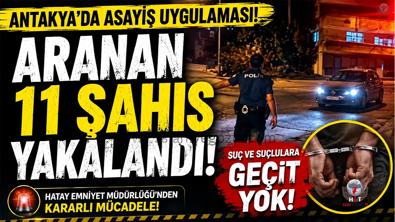 Antakyada asayiş uygulamasında 11 aranan şahıs yakalandı