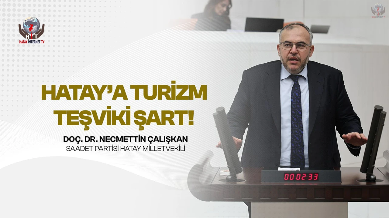 ÇALIŞKAN’DAN HATAY’IN TURİZM POTANSİYELİ İÇİN ÖZEL TEŞVİK ÇAĞRISI