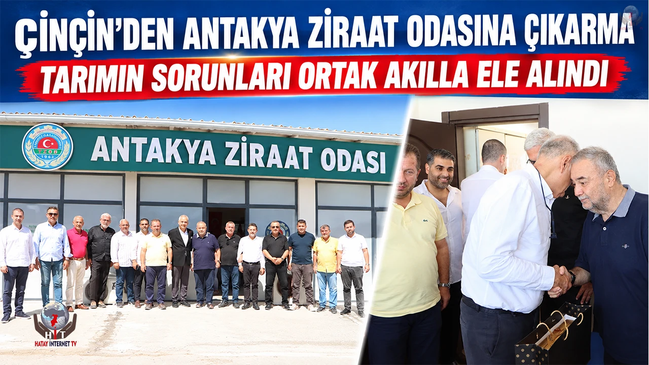 ÇİNÇİN’DEN ANTAKYA ZİRAAT ODASINA ÇIKARMA TARIMIN SORUNLARI ORTAK AKILLA ELE ALINDI