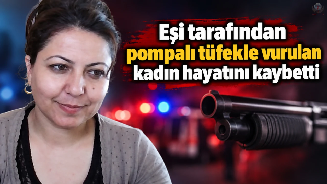 Eşi tarafından pompalı tüfekle vurulan kadın hayatını kaybetti