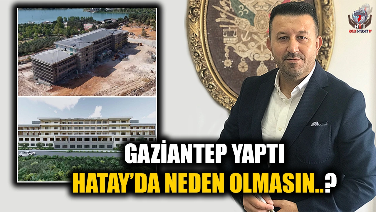 GAZİANTEP YAPTI, HATAY’DA NEDEN OLMASIN?