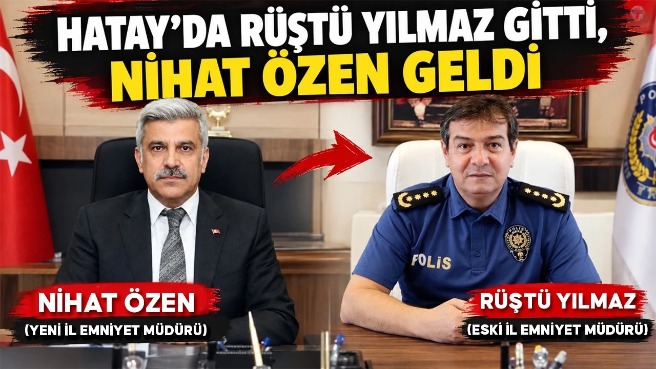 HATAY’DA RÜŞTÜ YILMAZ GİTTİ, NİHAT ÖZEN GELDİ