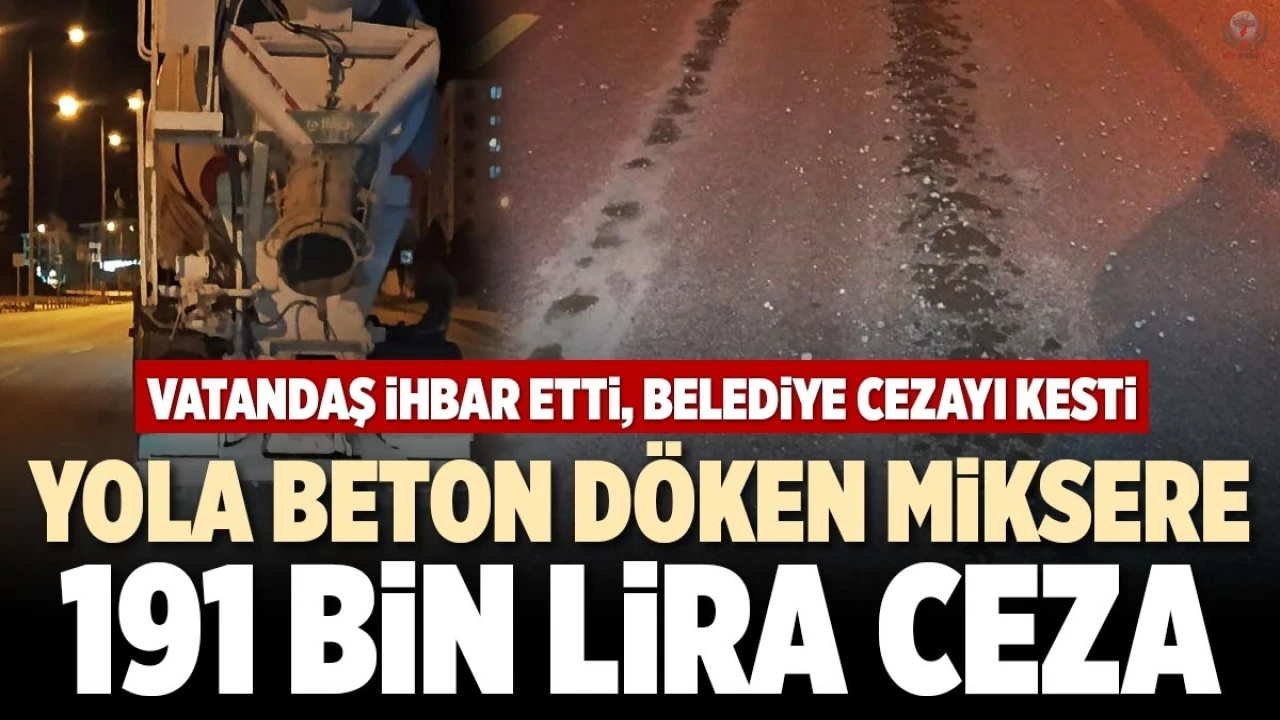 Yola beton dökerek ilerleyen miksere 191 bin TL ceza