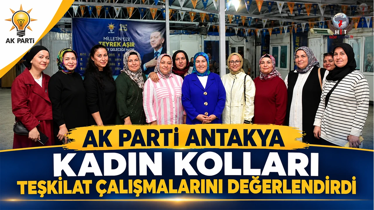 AK PARTİ ANTAKYA KADIN KOLLARI TEŞKİLAT ÇALIŞMALARINI DEĞERLENDİRDİ