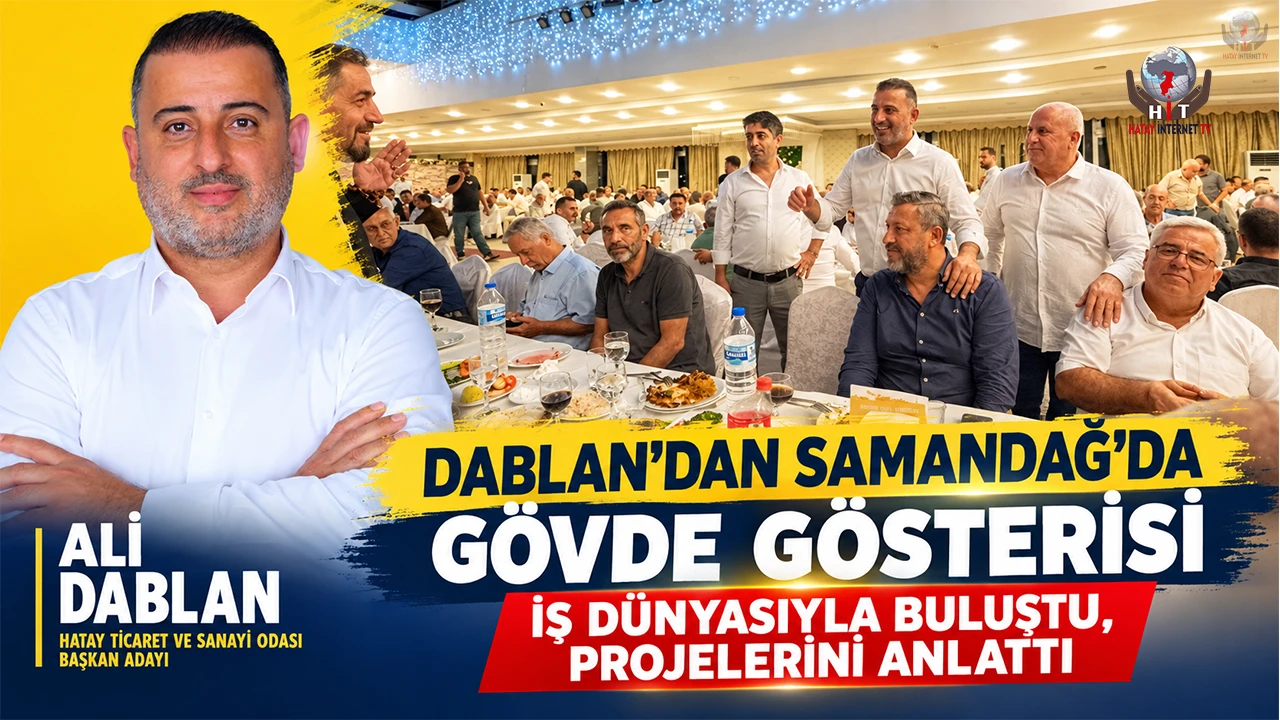 DABLAN’DAN SAMANDAĞ’DA GÖVDE GÖSTERİSİ İŞ DÜNYASIYLA BULUŞTU, PROJELERİNİ ANLATTI