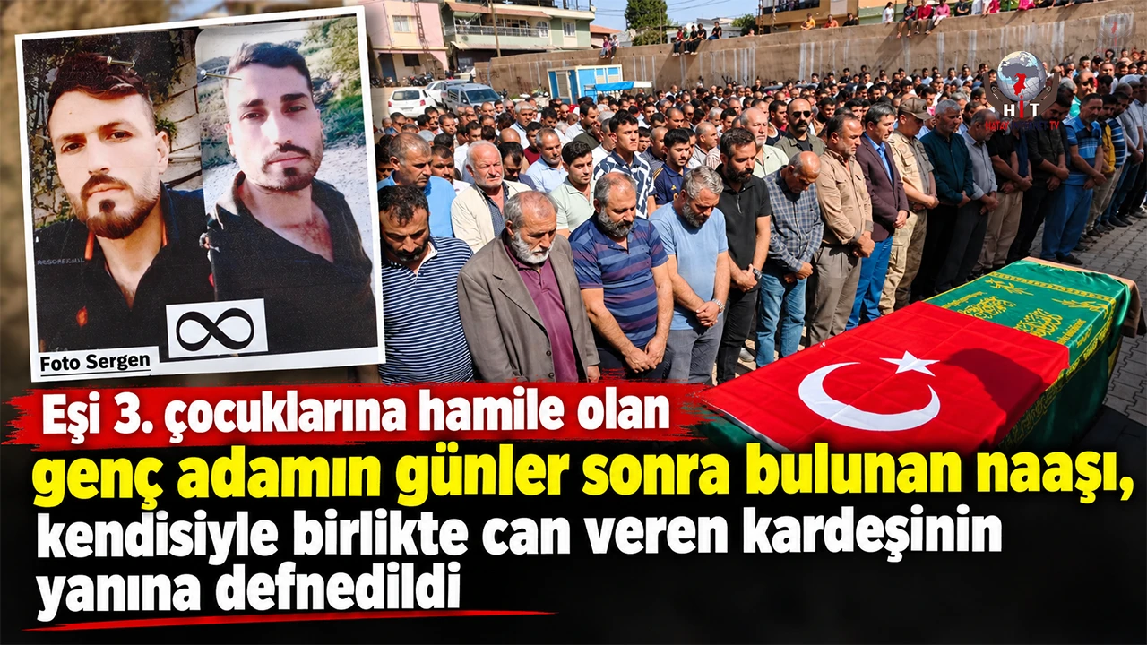 Eşi 3. çocuklarına hamile olan genç adamın günler sonra bulunan naaşı, kendisiyle birlikte can veren kardeşinin yanına defnedildi