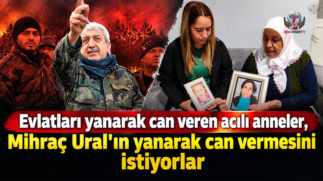 Evlatları yanarak can veren acılı anneler, Mihraç Ural'ın yanarak can vermesini istiyorlar