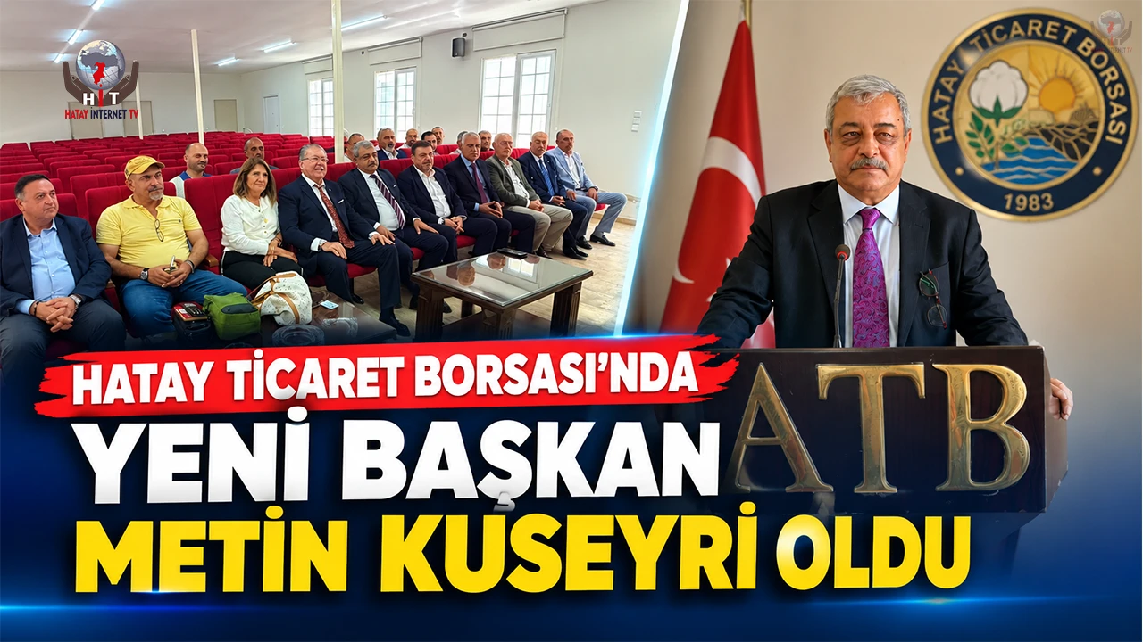 HATAY TİCARET BORSASI’NDA YENİ BAŞKAN METİN KUSEYRİ OLDU