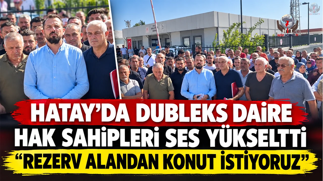 HATAY’DA DUBLEKS DAİRE HAK SAHİPLERİ SES YÜKSELTTİ “REZERV ALANDAN KONUT İSTİYORUZ”