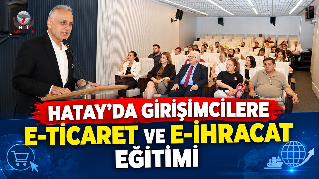 HATAY’DA GİRİŞİMCİLERE E-TİCARET VE E-İHRACAT EĞİTİMİ