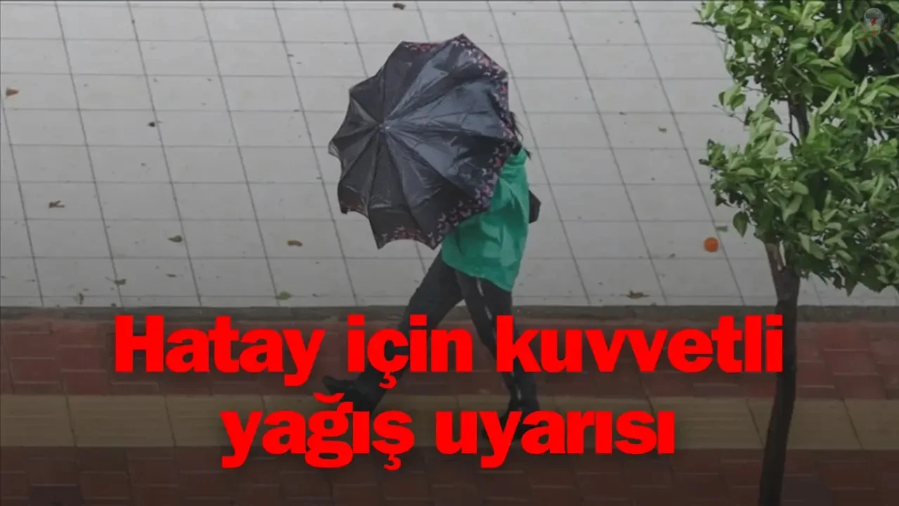HATAY’IN KIYI KESİMLERİ İÇİN KUVVETLİ YAĞIŞ UYARISI