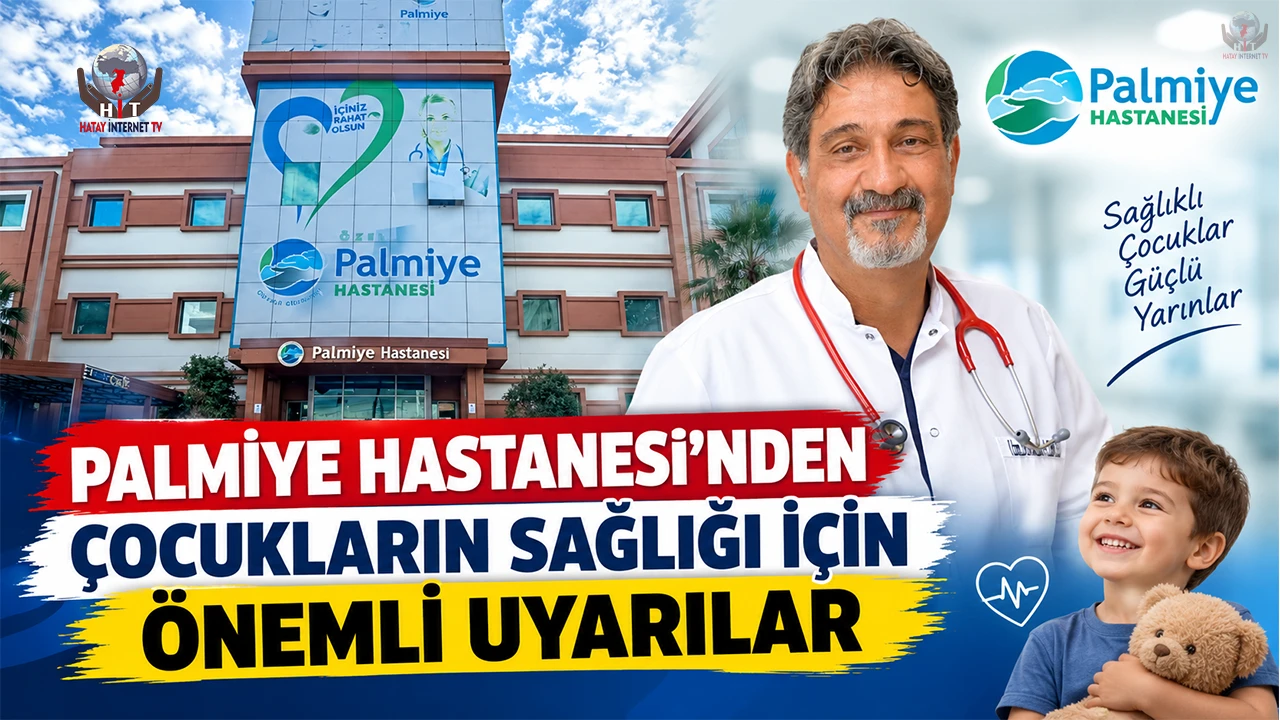 PALMİYE HASTANESİ’NDEN ÇOCUKLARIN SAĞLIĞI İÇİN ÖNEMLİ UYARILAR