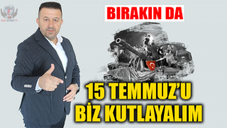 BIRAKIN DA 15 TEMMUZ’U BİZ KUTLAYALIM  O’NUN ÇOCUKLARI DEĞİL!!!