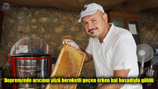 Depremzede arıcının yüzü bereketli geçen erken bal hasadıyla güldü