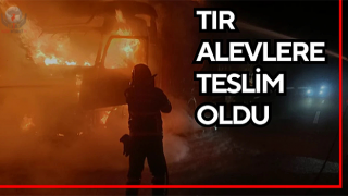 Seyir halindeki tır alevlere teslim oldu