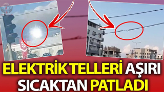 Aşırı sıcaktan genleşen elektrik tellerinde patlama