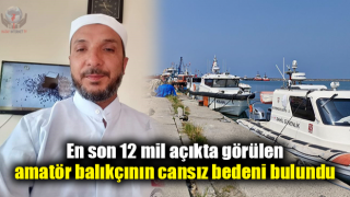 En son 12 mil açıkta görülen amatör balıkçının cansız bedeni bulundu