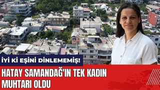 Eşinin itirazına rağmen kararından vazgeçmeyerek ilçenin tek kadın muhtarı oldu
