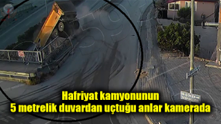 Hafriyat kamyonunun 5 metrelik duvardan uçtuğu anlar kamerada