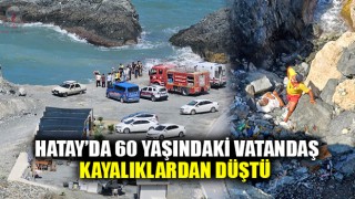 Hatay’da 60 yaşındaki vatandaş kayalıklardan düştü