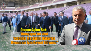 Osman Aşkın Bak: Hataysporun yeni sezonda maçlarını Hatayda oynaması için gayret ediyoruz
