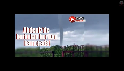 Akdeniz'de korkutan hortum kamerada