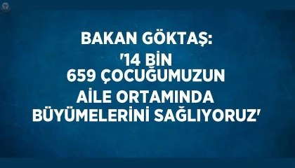 Bakan Göktaş: 14 bin 659 çocuğumuzun aile ortamında büyümelerini sağlıyoruz