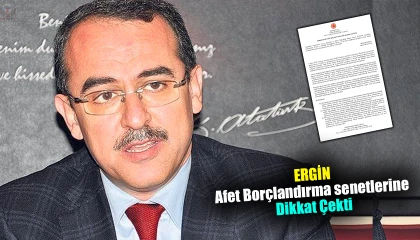 Ergin, Afet Borçlandırma senetlerine dikkat çekti:  Bedel yazmayan bir sözleşme imzalatılmasının gerekçesi nedir..?