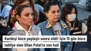 Kardeşi önce paylaştı sonra sildi! İşte 15 gün önce tahliye olan Dilan Polat'ın son hali