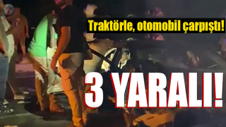 Traktörle, otomobil çarpıştı: 3 yaralı