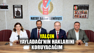 YALÇIN: YAYLADAĞI’NIN HAKLARINI KORUYACAĞIM