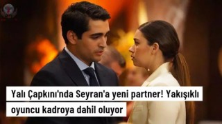 Yalı Çapkını'nda Seyran'a yeni partner! Yakışıklı oyuncu kadroya dahil oluyor