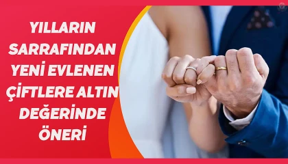 Yılların sarrafı Ahmet GÜNEY'den yeni evlenen çiftlere altın değerinde öneri
