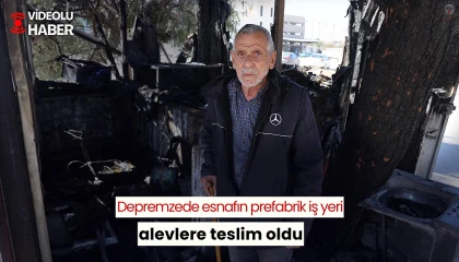 Depremzede esnafın prefabrik iş yeri alevlere teslim oldu