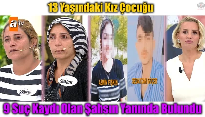 Okula diyerek evden çıkan 13 yaşındaki kız çocuğu, 6 gün sonra 9 suç kaydı olan şahsın yanında bulundu