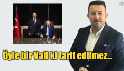 Öyle bir Vali ki tarif edilmez…