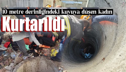 10 metre derinliğindeki kuyuya düşen kadın kurtarıldı