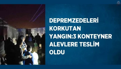 Depremzedeleri korkutan yangın: 3 konteyner alevlere teslim oldu