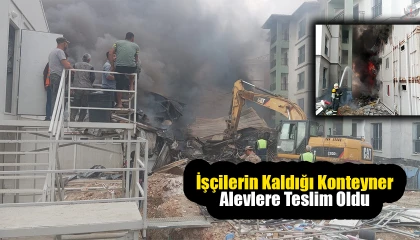İşçilerin kaldığı konteyner yatakhane alevlere teslim oldu