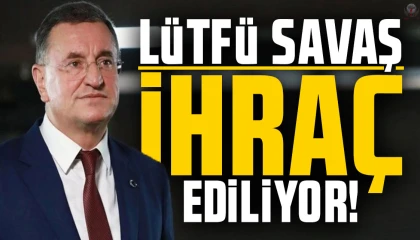 LÜTFÜ SAVAŞ, CHP'DEN KESİN İHRAÇ TALEBİYLE DİSİPLİNE SEVK EDİLDİ