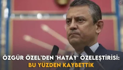 Özgür Özel'den Hatay özeleştirisi: Bu yüzden kaybettik