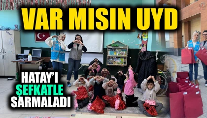 VAR MISIN UYD HATAY’I ŞEFKATLE SARMALADI